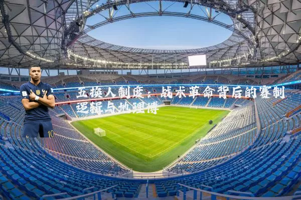 五换人制度：战术革命背后的赛制逻辑与地理博弈