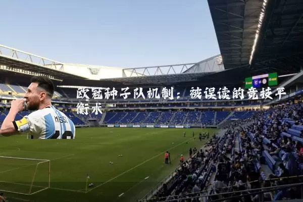 欧冠种子队机制：被误读的竞技平衡术
