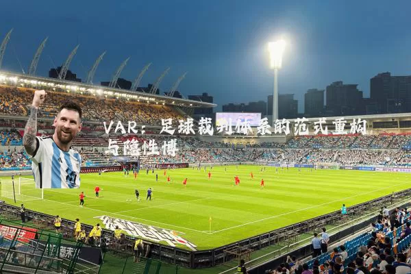 VAR：足球裁判体系的范式重构与隐性博弈