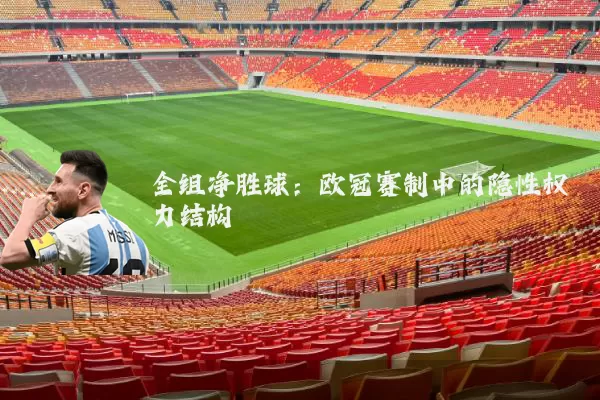 全组净胜球：欧冠赛制中的隐性权力结构