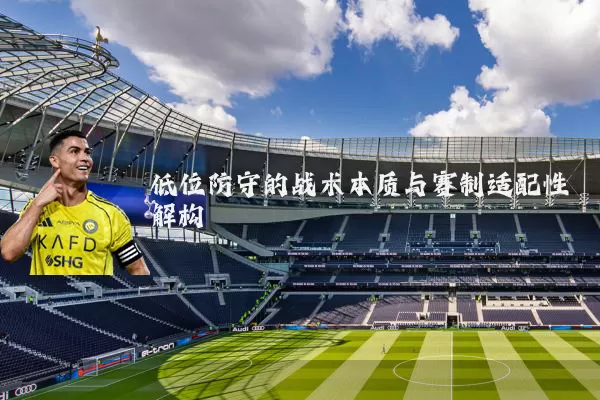 低位防守的战术本质与赛制适配性解构