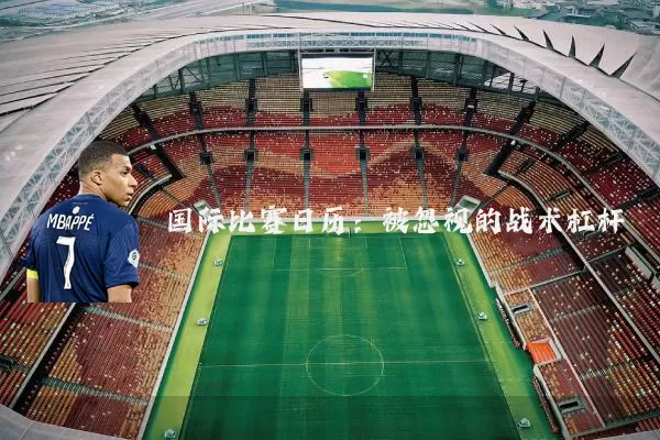 国际比赛日历：被忽视的战术杠杆