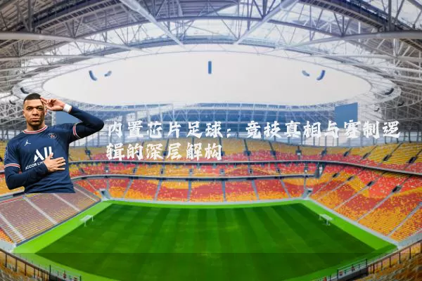 内置芯片足球:竞技真相与赛制逻辑的深层解构